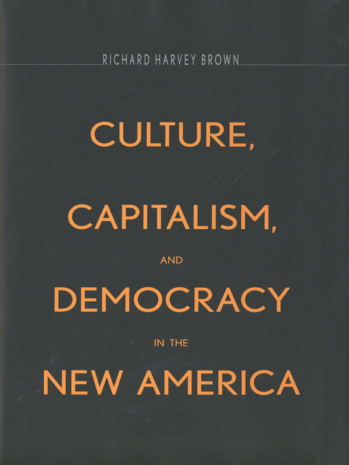 Title details for Culture, Capitalism, and Democracy in the New America by Richard Harvey Brown - Wait list